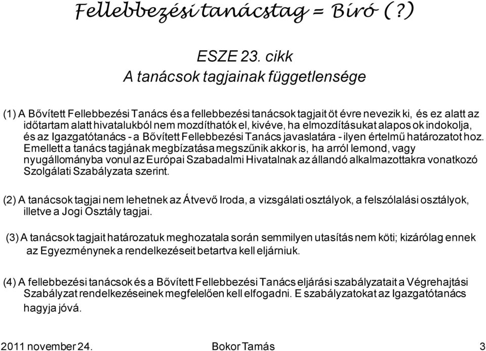 kivéve, ha elmozdításukat alapos ok indokolja, és az Igazgatótanács - a Bővített Fellebbezési Tanács javaslatára - ilyen értelmű határozatot hoz.