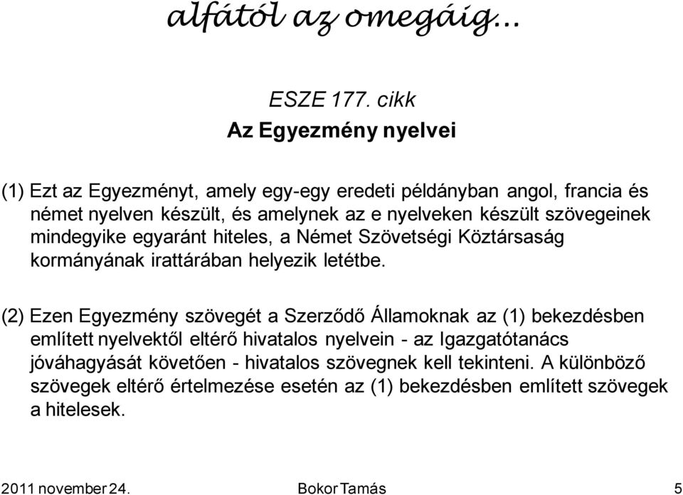 készült szövegeinek mindegyike egyaránt hiteles, a Német Szövetségi Köztársaság kormányának irattárában helyezik letétbe.