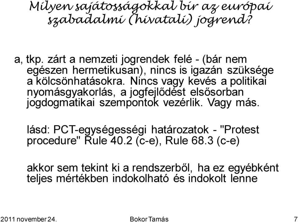 Nincs vagy kevés a politikai nyomásgyakorlás, a jogfejlődést elsősorban jogdogmatikai szempontok vezérlik. Vagy más.