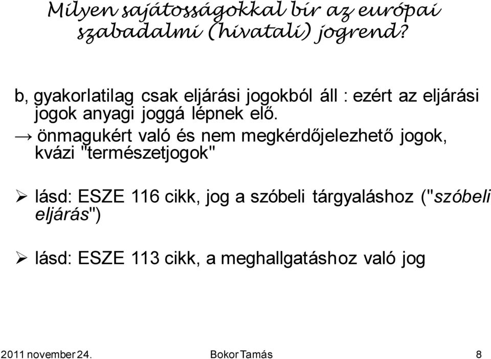 önmagukért való és nem megkérdőjelezhető jogok, kvázi "természetjogok" lásd: ESZE 116 cikk, jog