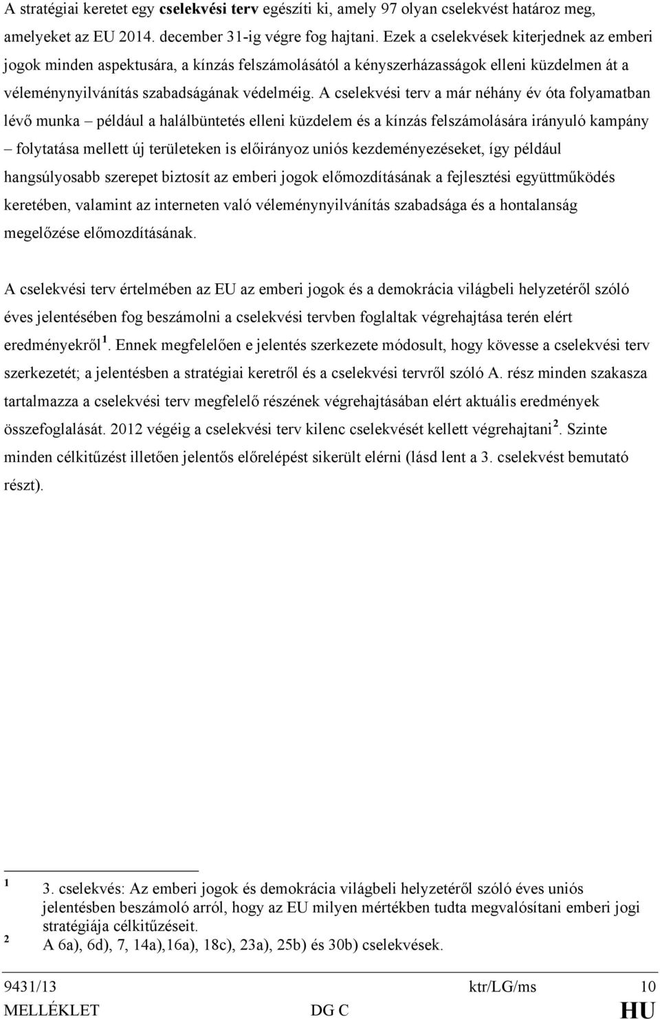 A cselekvési terv a már néhány év óta folyamatban lévő munka például a halálbüntetés elleni küzdelem és a kínzás felszámolására irányuló kampány folytatása mellett új területeken is előirányoz uniós