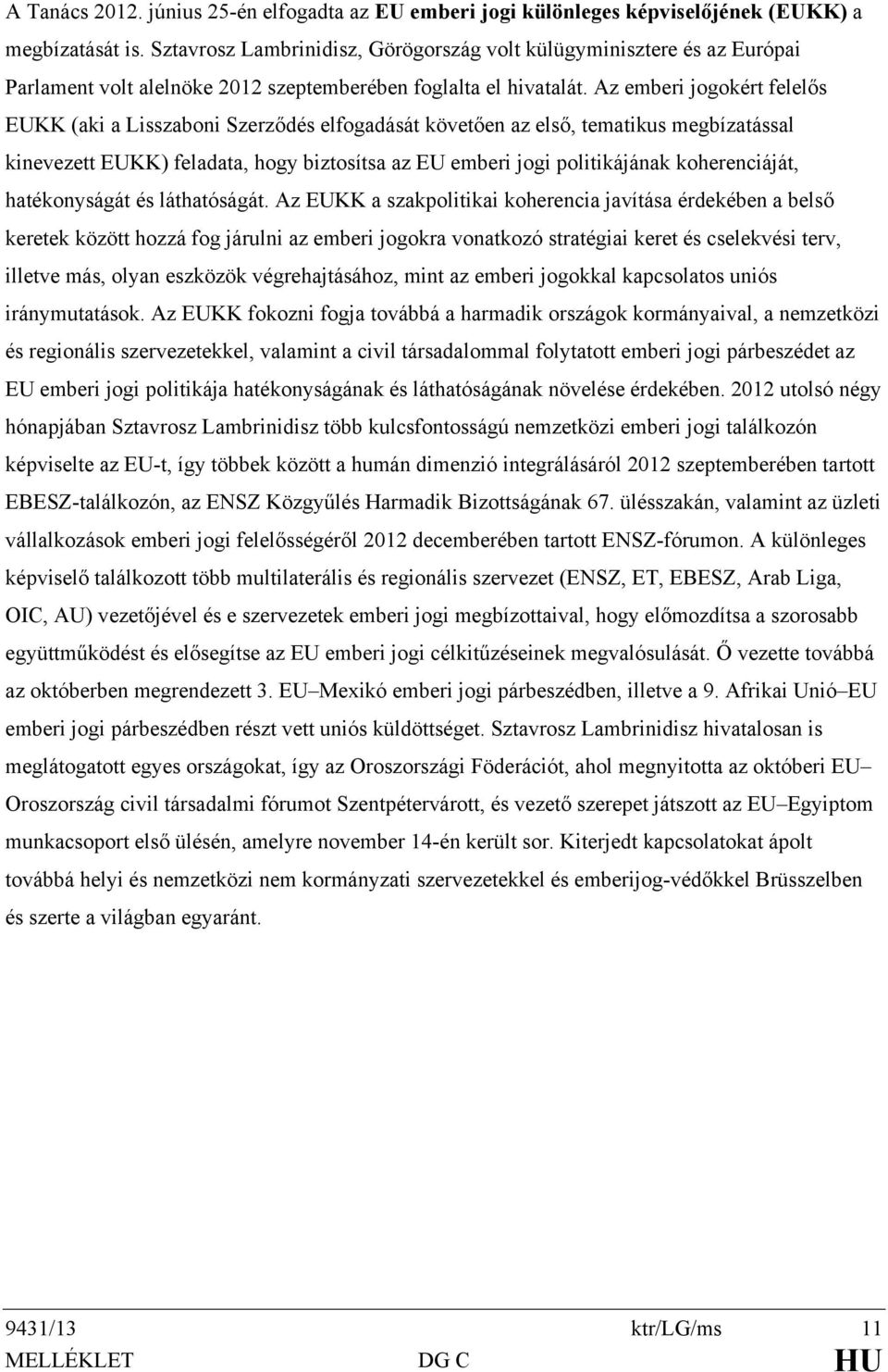 Az emberi jogokért felelős EUKK (aki a Lisszaboni Szerződés elfogadását követően az első, tematikus megbízatással kinevezett EUKK) feladata, hogy biztosítsa az EU emberi jogi politikájának