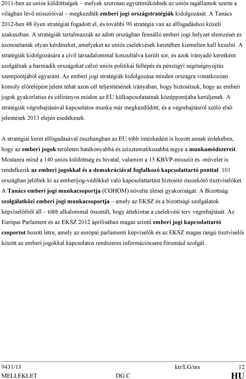 A stratégiák tartalmazzák az adott országban fennálló emberi jogi helyzet elemzését és azonosítanak olyan kérdéseket, amelyeket az uniós cselekvések keretében kiemelten kell kezelni.