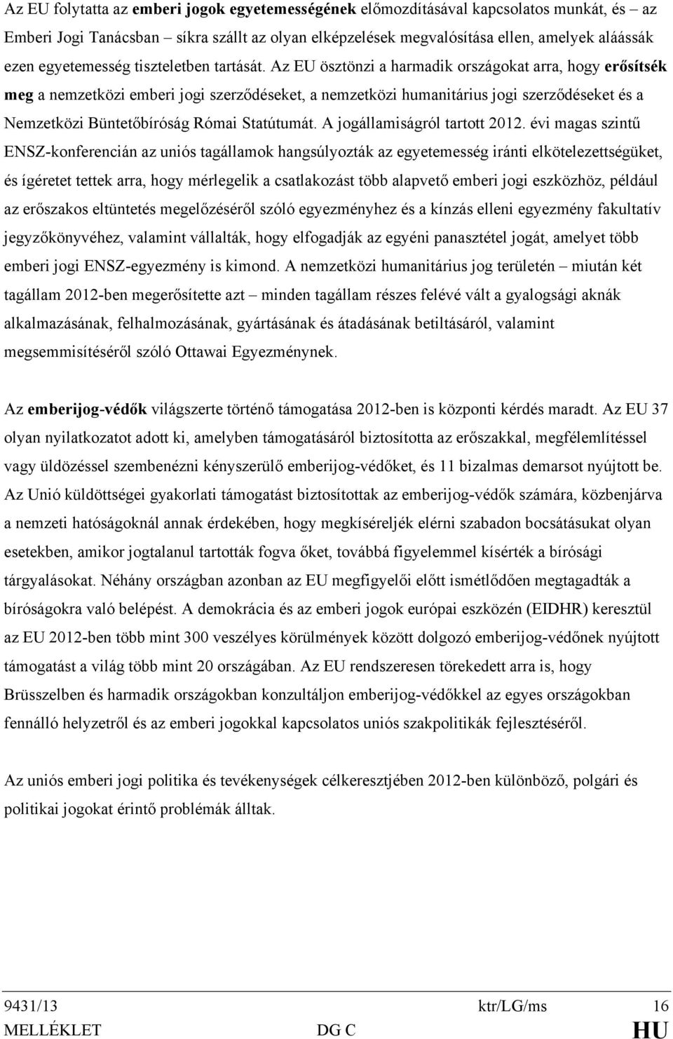 Az EU ösztönzi a harmadik országokat arra, hogy erősítsék meg a nemzetközi emberi jogi szerződéseket, a nemzetközi humanitárius jogi szerződéseket és a Nemzetközi Büntetőbíróság Római Statútumát.