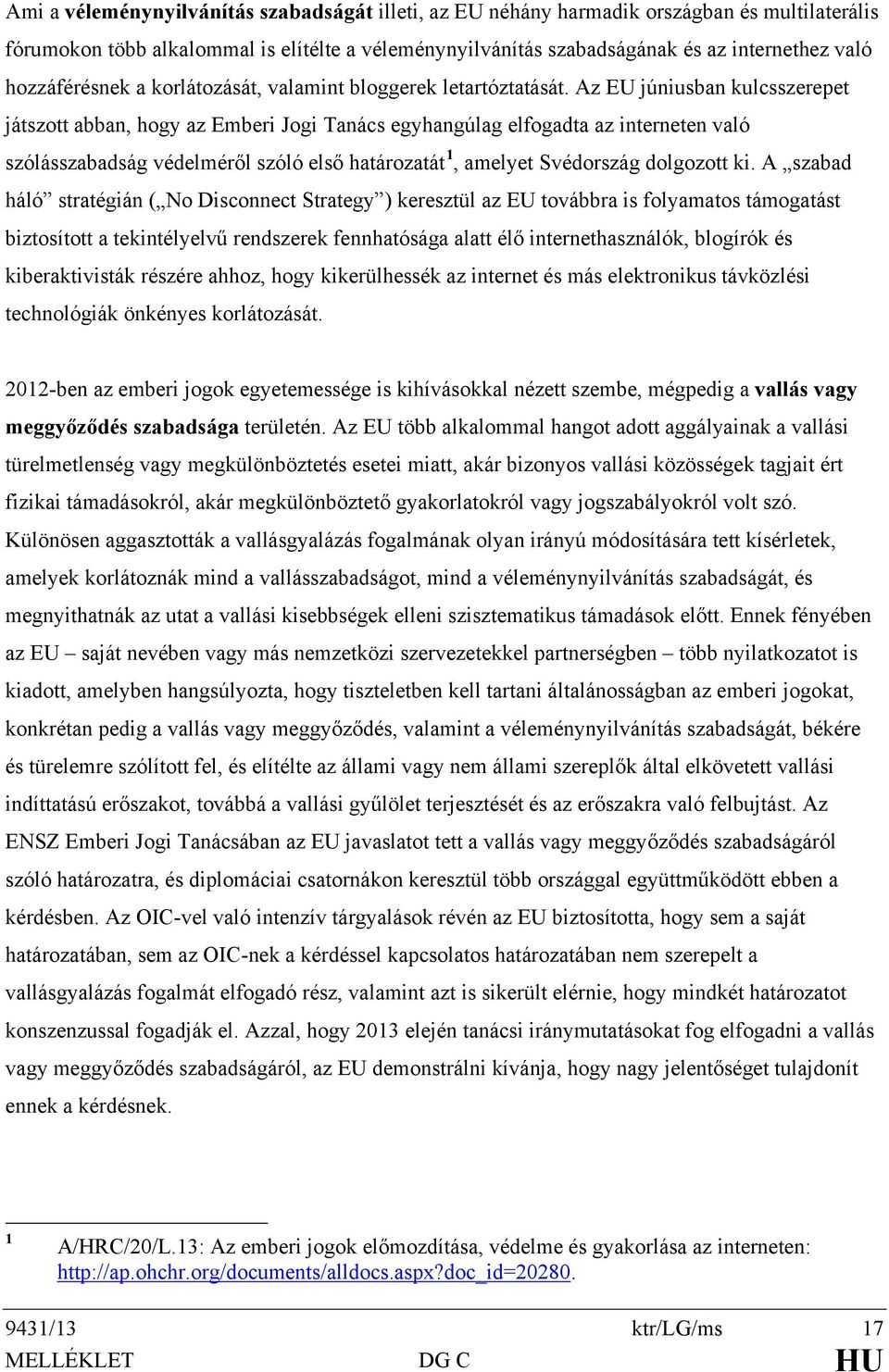 Az EU júniusban kulcsszerepet játszott abban, hogy az Emberi Jogi Tanács egyhangúlag elfogadta az interneten való szólásszabadság védelméről szóló első határozatát 1, amelyet Svédország dolgozott ki.