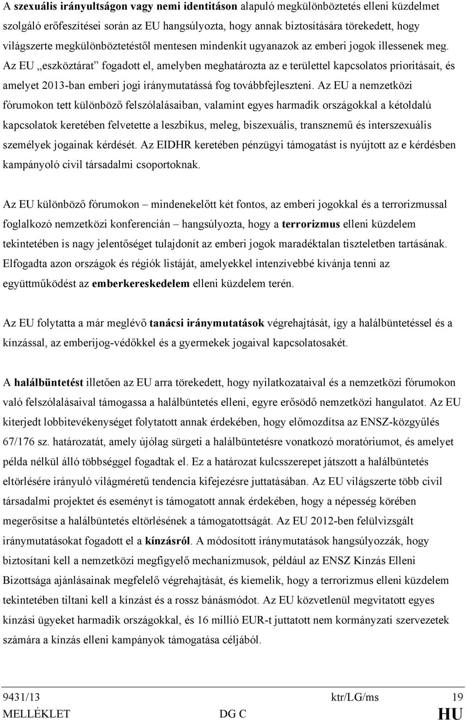 Az EU eszköztárat fogadott el, amelyben meghatározta az e területtel kapcsolatos prioritásait, és amelyet 2013-ban emberi jogi iránymutatássá fog továbbfejleszteni.