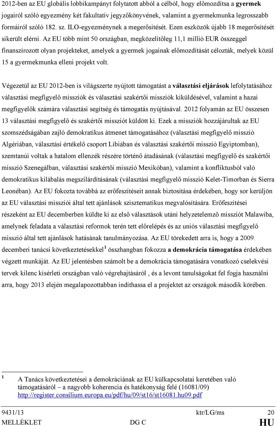 Az EU több mint 50 országban, megközelítőleg 11,1 millió EUR összeggel finanszírozott olyan projekteket, amelyek a gyermek jogainak előmozdítását célozták, melyek közül 15 a gyermekmunka elleni