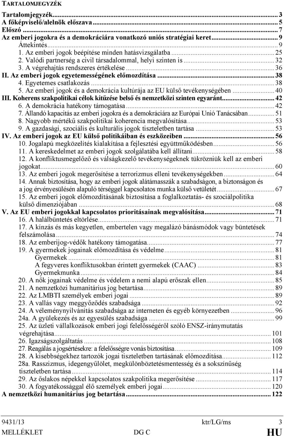 Az emberi jogok egyetemességének előmozdítása... 38 4. Egyetemes csatlakozás... 38 5. Az emberi jogok és a demokrácia kultúrája az EU külső tevékenységében... 40 III.