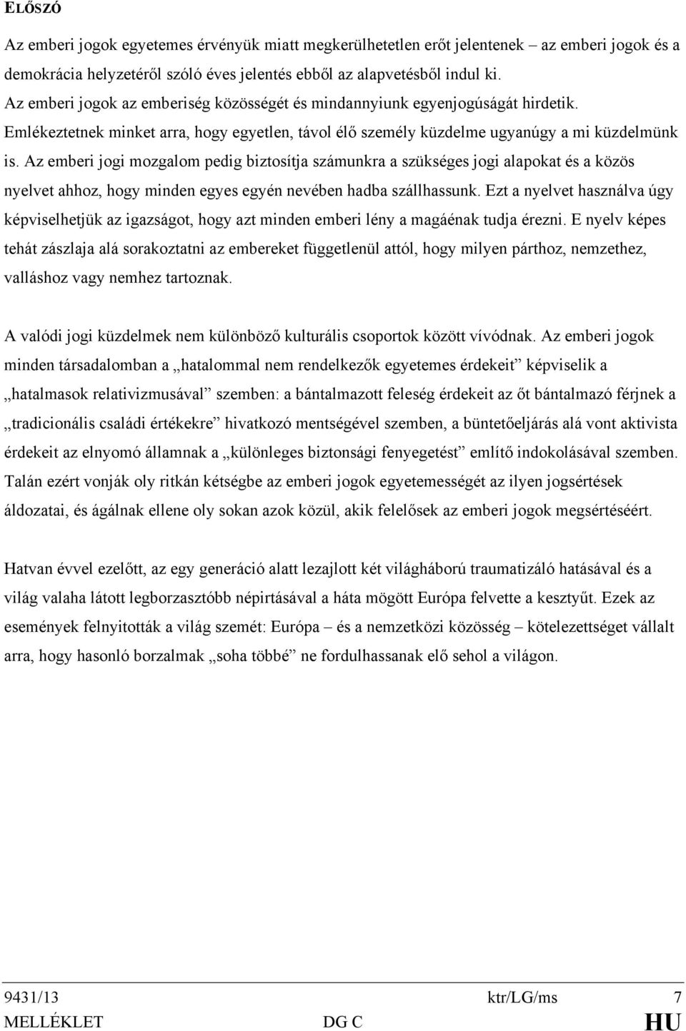Az emberi jogi mozgalom pedig biztosítja számunkra a szükséges jogi alapokat és a közös nyelvet ahhoz, hogy minden egyes egyén nevében hadba szállhassunk.