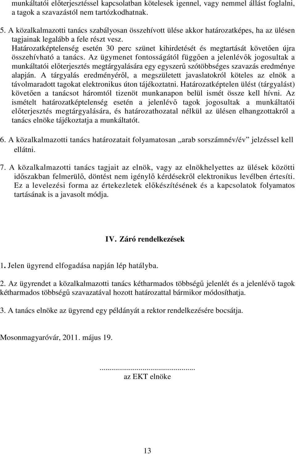 Határozatképtelenség esetén 30 perc szünet kihirdetését és megtartását követően újra összehívható a tanács.