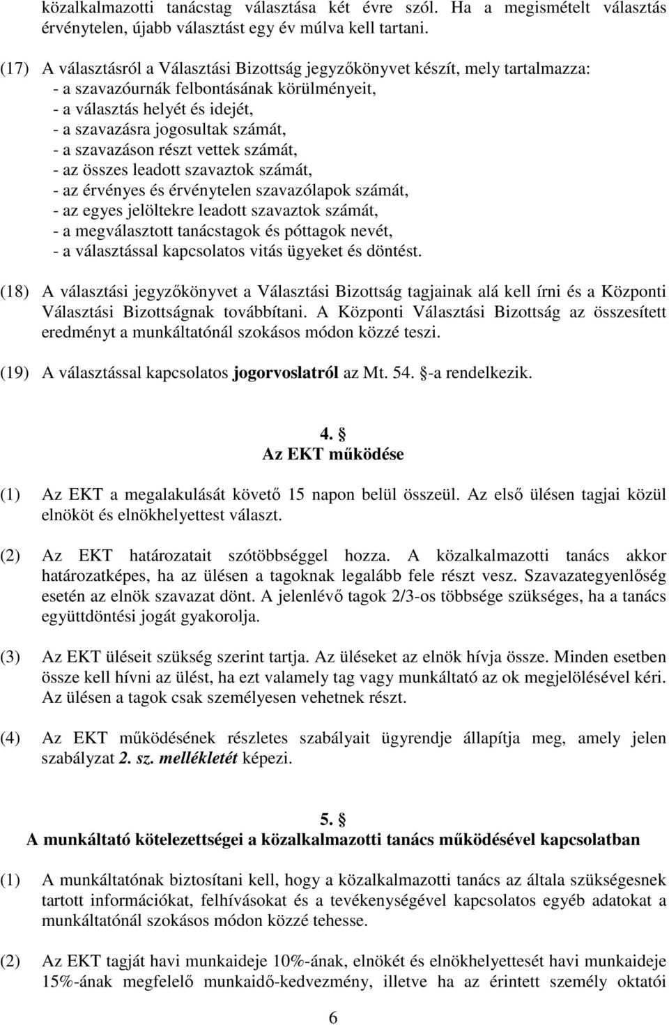 szavazáson részt vettek számát, - az összes leadott szavaztok számát, - az érvényes és érvénytelen szavazólapok számát, - az egyes jelöltekre leadott szavaztok számát, - a megválasztott tanácstagok