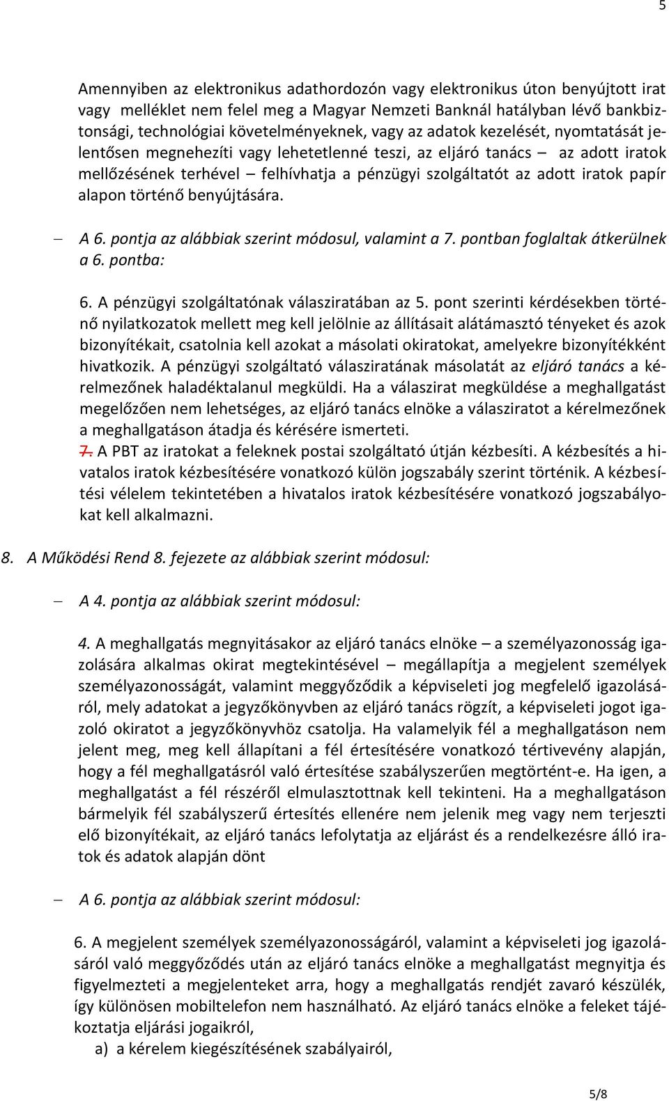 alapon történő benyújtására. A 6. pontja az alábbiak szerint módosul, valamint a 7. pontban foglaltak átkerülnek a 6. pontba: 6. A pénzügyi szolgáltatónak válasziratában az 5.