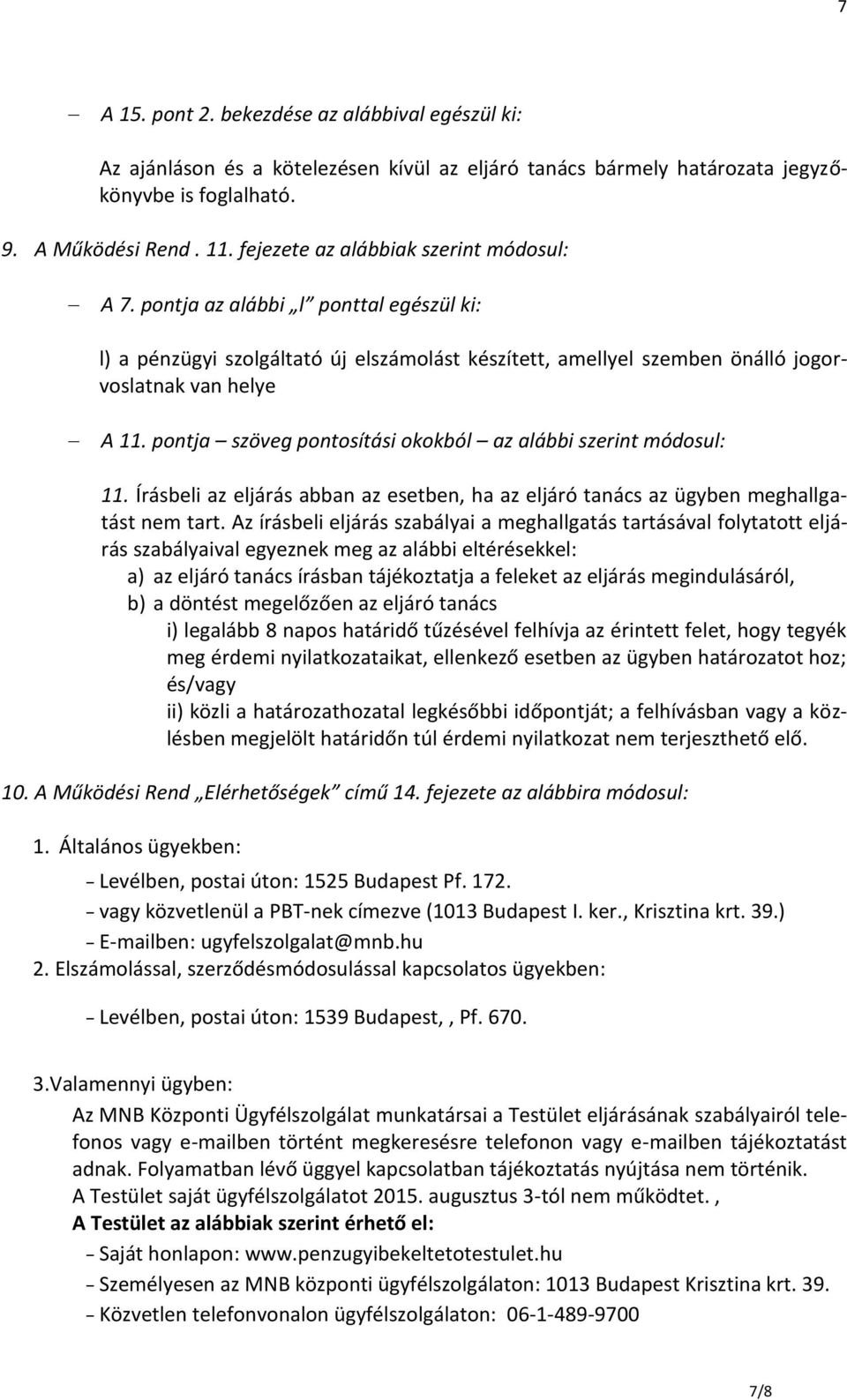 pontja szöveg pontosítási okokból az alábbi szerint módosul: 11. Írásbeli az eljárás abban az esetben, ha az eljáró tanács az ügyben meghallgatást nem tart.