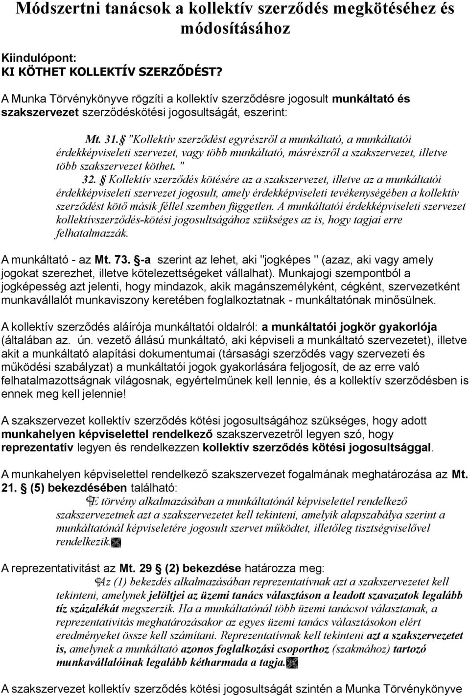 "Kollektív szerződést egyrészről a munkáltató, a munkáltatói érdekképviseleti szervezet, vagy több munkáltató, másrészről a szakszervezet, illetve több szakszervezet köthet. " 32.