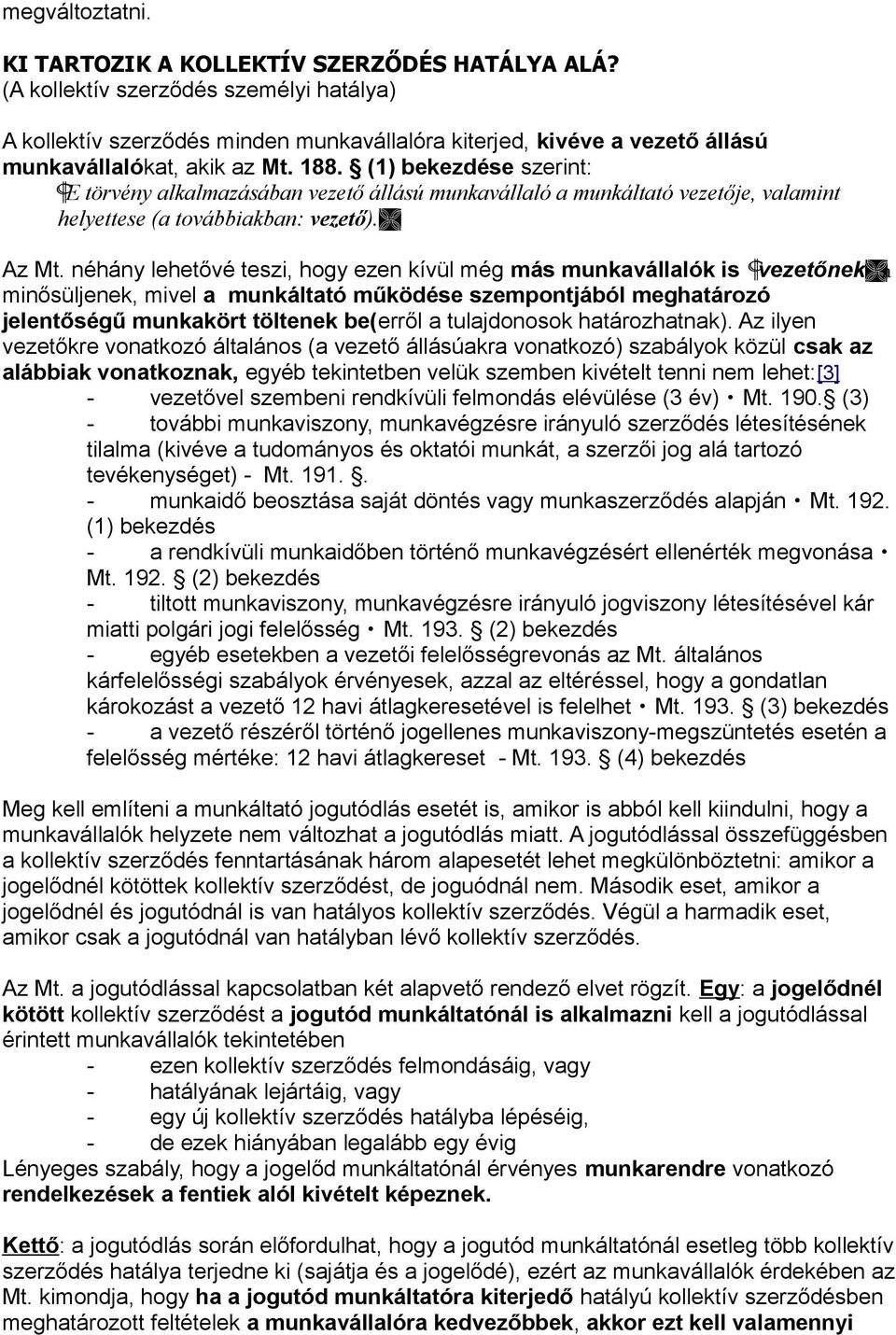 (1) bekezdése szerint: E törvény alkalmazásában vezető állású munkavállaló a munkáltató vezetője, valamint helyettese (a továbbiakban: vezető). Az Mt.