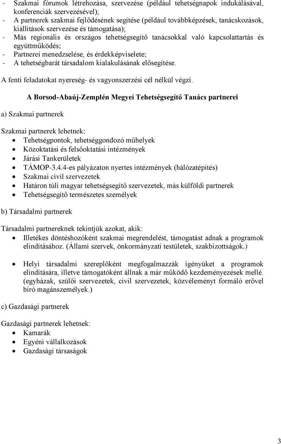 társadalom kialakulásának elősegítése. A fenti feladatokat nyereség- és vagyonszerzési cél nélkül végzi.