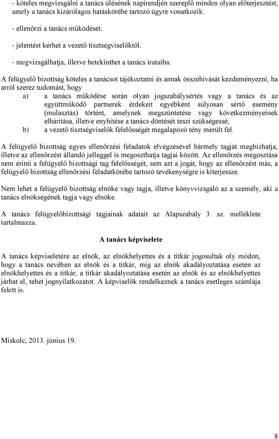 A felügyelő bizottság köteles a tanácsot tájékoztatni és annak összehívását kezdeményezni, ha arról szerez tudomást, hogy a) a tanács működése során olyan jogszabálysértés vagy a tanács és az