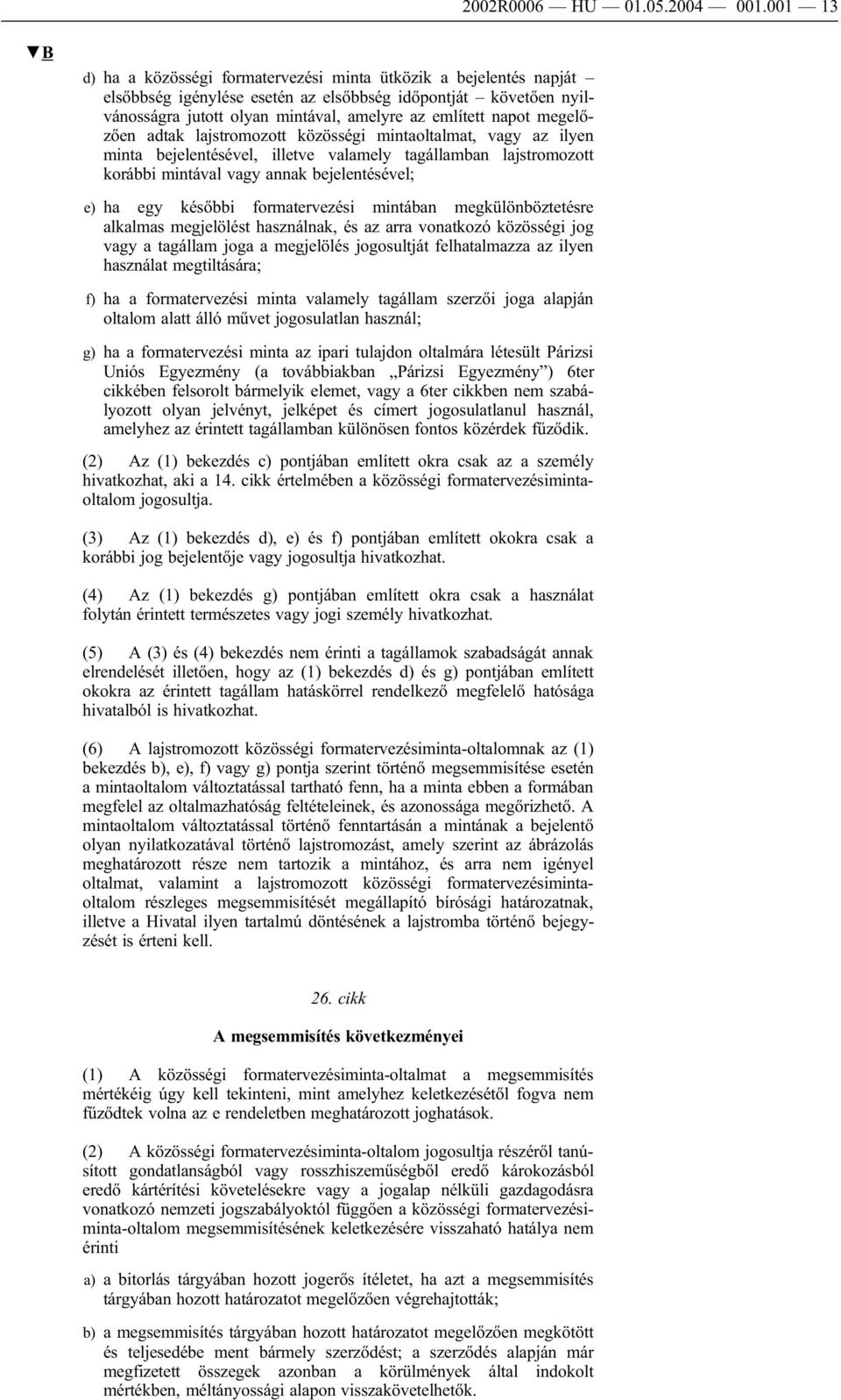 megelőzően adtak lajstromozott közösségi mintaoltalmat, vagy az ilyen minta bejelentésével, illetve valamely tagállamban lajstromozott korábbi mintával vagy annak bejelentésével; e) ha egy későbbi