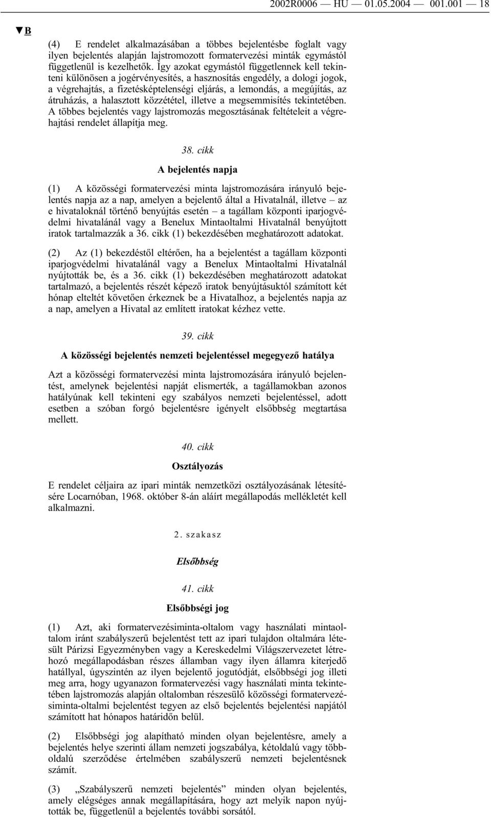 átruházás, a halasztott közzététel, illetve a megsemmisítés tekintetében. A többes bejelentés vagy lajstromozás megosztásának feltételeit a végrehajtási rendelet állapítja meg. 38.