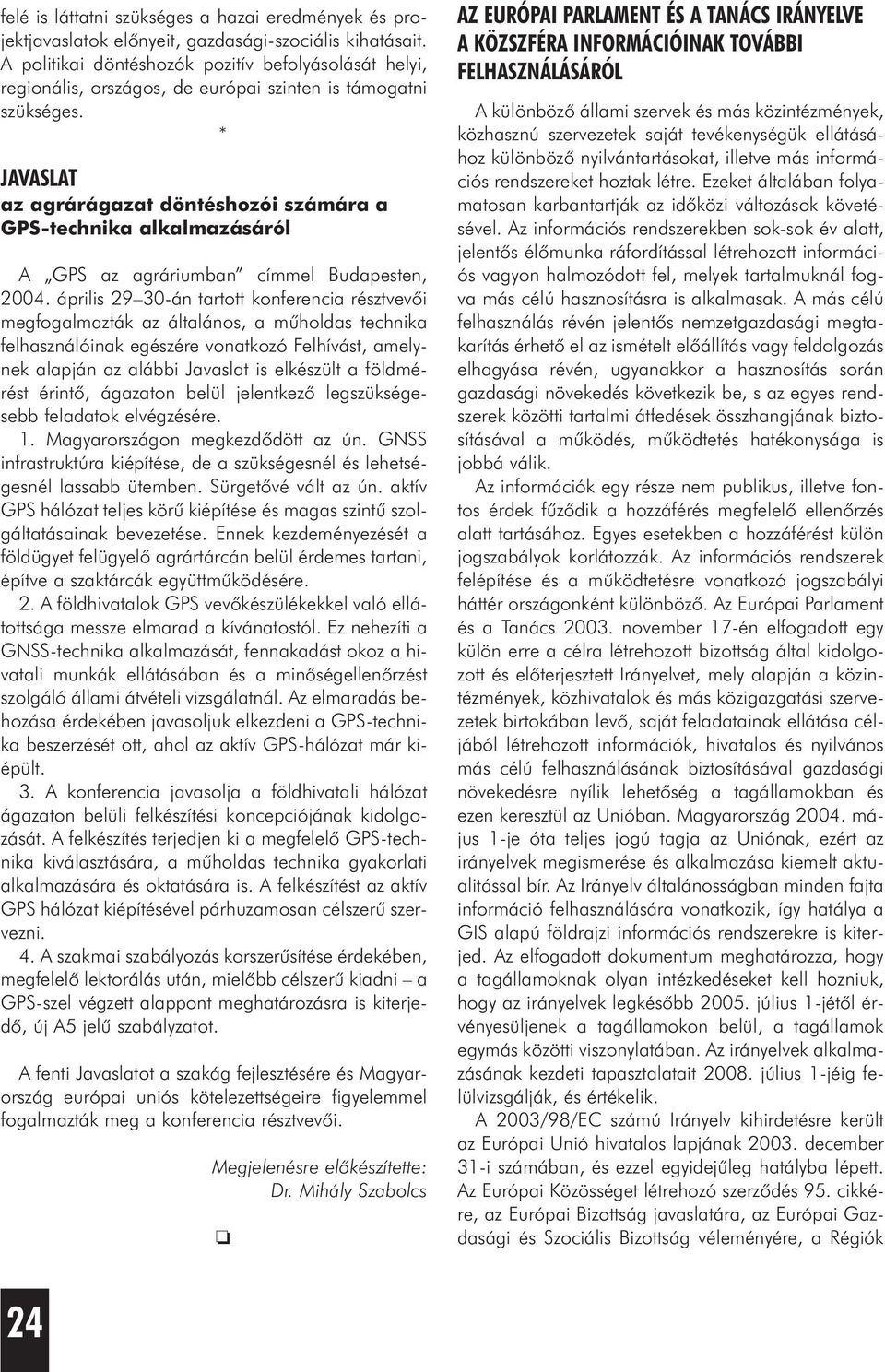 * JAVASLAT az agrárágazat döntéshozói számára a GPS-technika alkalmazásáról A GPS az agráriumban címmel Budapesten, 2004.
