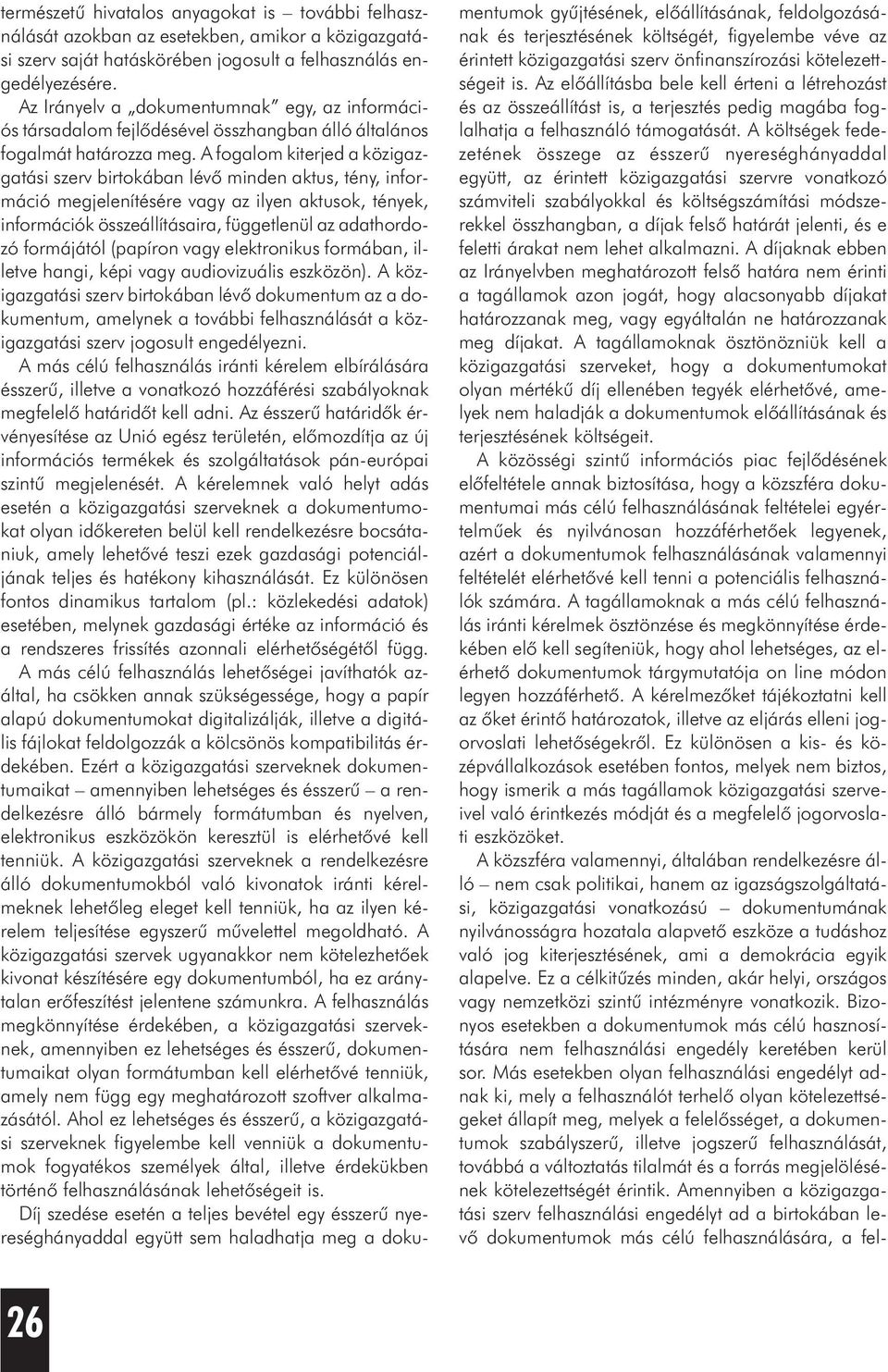 A fogalom kiterjed a közigazgatási szerv birtokában lévõ minden aktus, tény, információ megjelenítésére vagy az ilyen aktusok, tények, információk összeállításaira, függetlenül az adathordozó