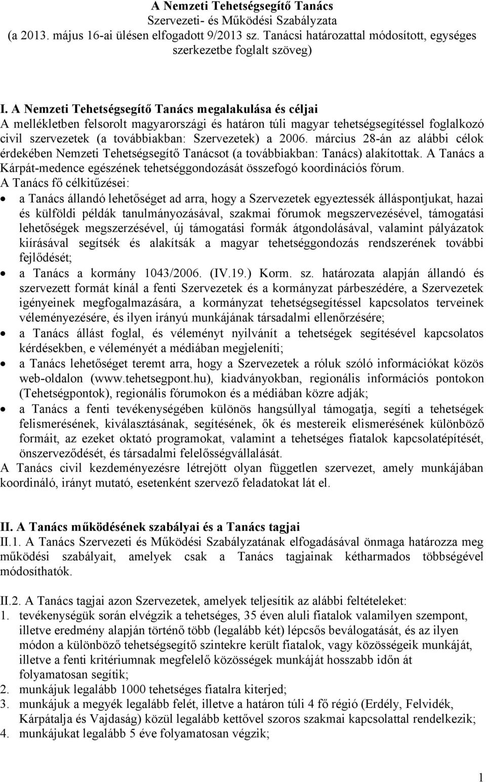 2006. március 28-án az alábbi célok érdekében Nemzeti Tehetségsegítő Tanácsot (a továbbiakban: Tanács) alakítottak. A Tanács a Kárpát-medence egészének tehetséggondozását összefogó koordinációs fórum.