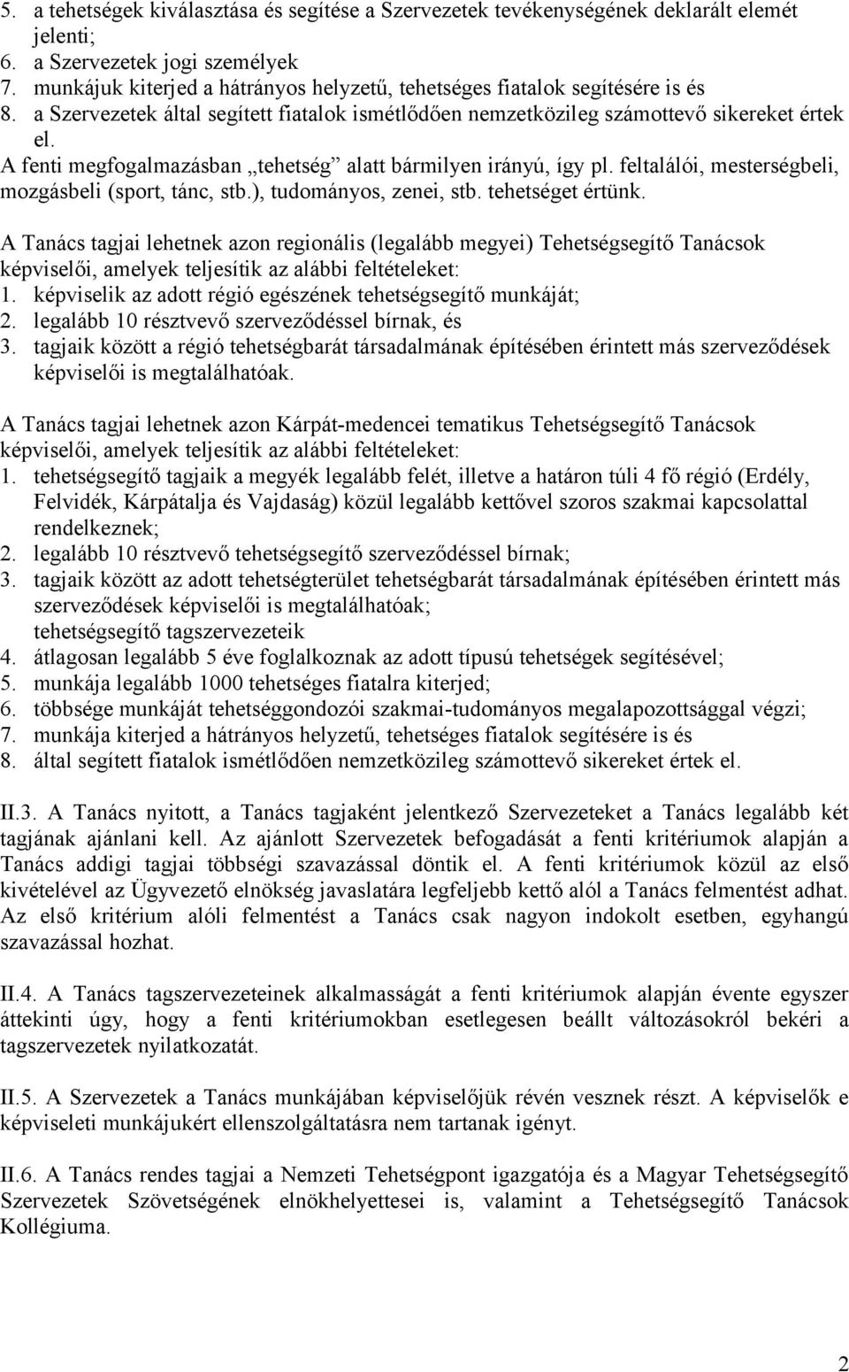 A fenti megfogalmazásban tehetség alatt bármilyen irányú, így pl. feltalálói, mesterségbeli, mozgásbeli (sport, tánc, stb.), tudományos, zenei, stb. tehetséget értünk.