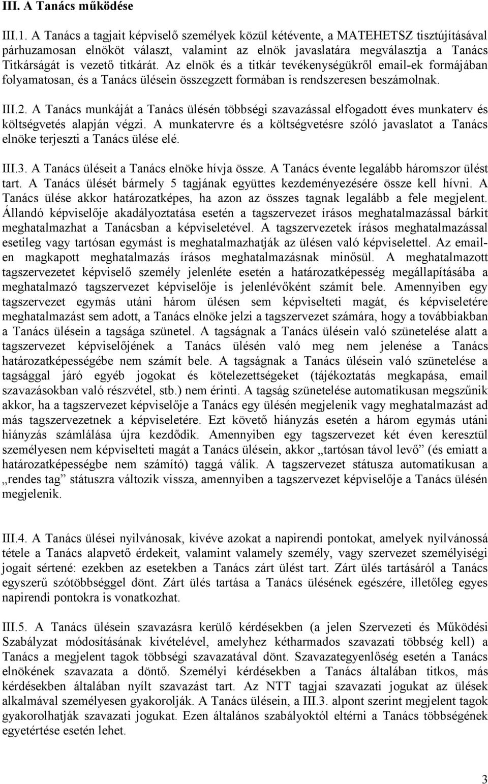 Az elnök és a titkár tevékenységükről email-ek formájában folyamatosan, és a Tanács ülésein összegzett formában is rendszeresen beszámolnak. III.2.