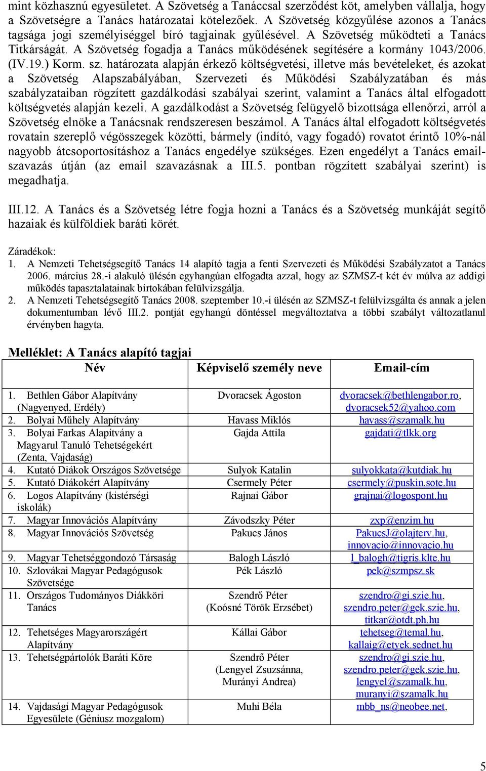 A Szövetség fogadja a Tanács működésének segítésére a kormány 1043/2006. (IV.19.) Korm. sz.