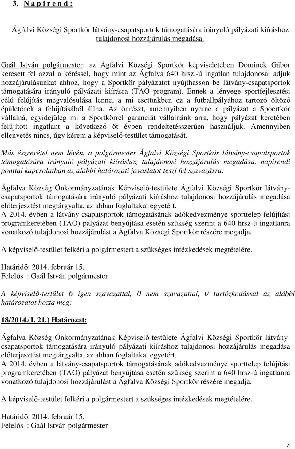 -ú ingatlan tulajdonosai adjuk hozzájárulásunkat ahhoz, hogy a Sportkör pályázatot nyújthasson be látvány-csapatsportok támogatására irányuló pályázati kiírásra (TAO program).