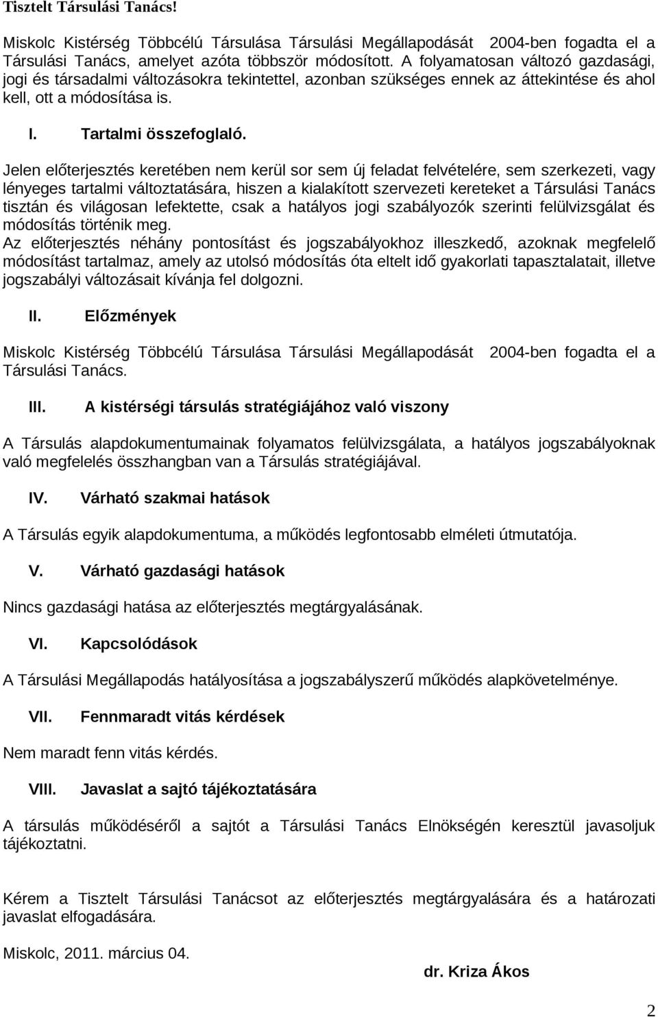 Jelen előterjesztés keretében nem kerül sor sem új feladat felvételére, sem szerkezeti, vagy lényeges tartalmi változtatására, hiszen a kialakított szervezeti kereteket a Társulási Tanács tisztán és
