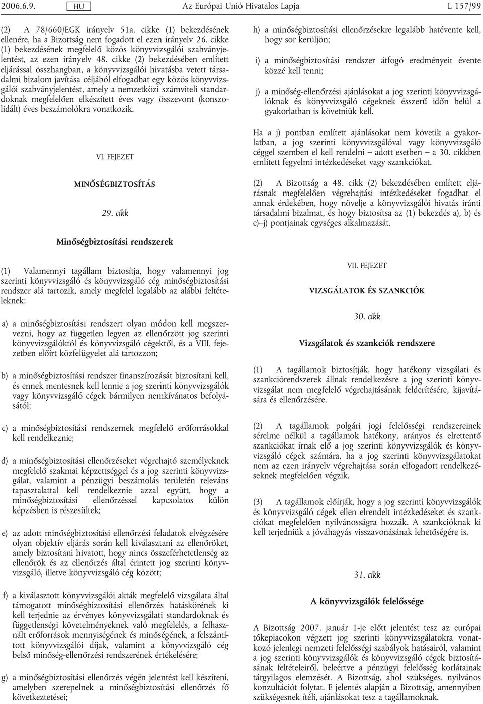 cikke (2) bekezdésében említett eljárással összhangban, a könyvvizsgálói hivatásba vetett társadalmi bizalom javítása céljából elfogadhat egy közös könyvvizsgálói szabványjelentést, amely a