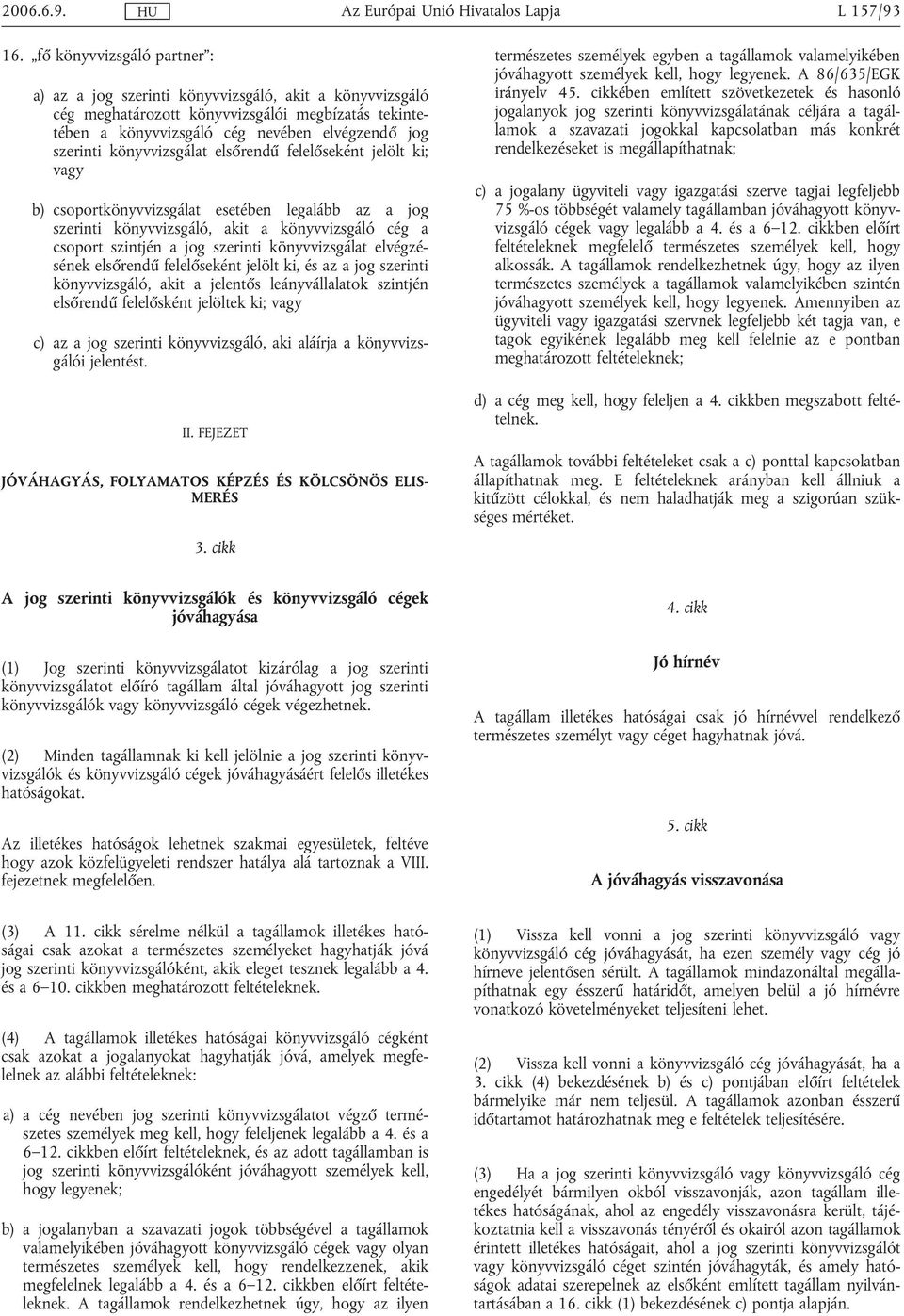 könyvvizsgálat elsőrendű felelőseként jelölt ki; vagy b) csoportkönyvvizsgálat esetében legalább az a jog szerinti könyvvizsgáló, akit a könyvvizsgáló cég a csoport szintjén a jog szerinti