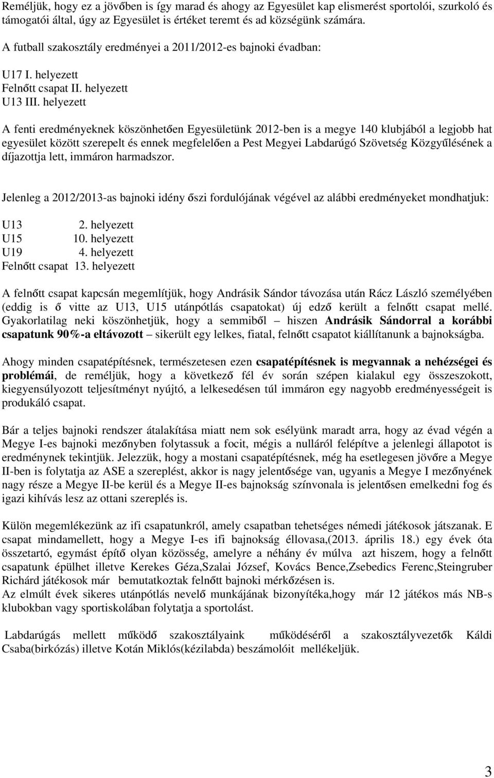 helyezett A fenti eredményeknek köszönhetően Egyesületünk 2012-ben is a megye 140 klubjából a legjobb hat egyesület között szerepelt és ennek megfelelően a Pest Megyei Labdarúgó Szövetség