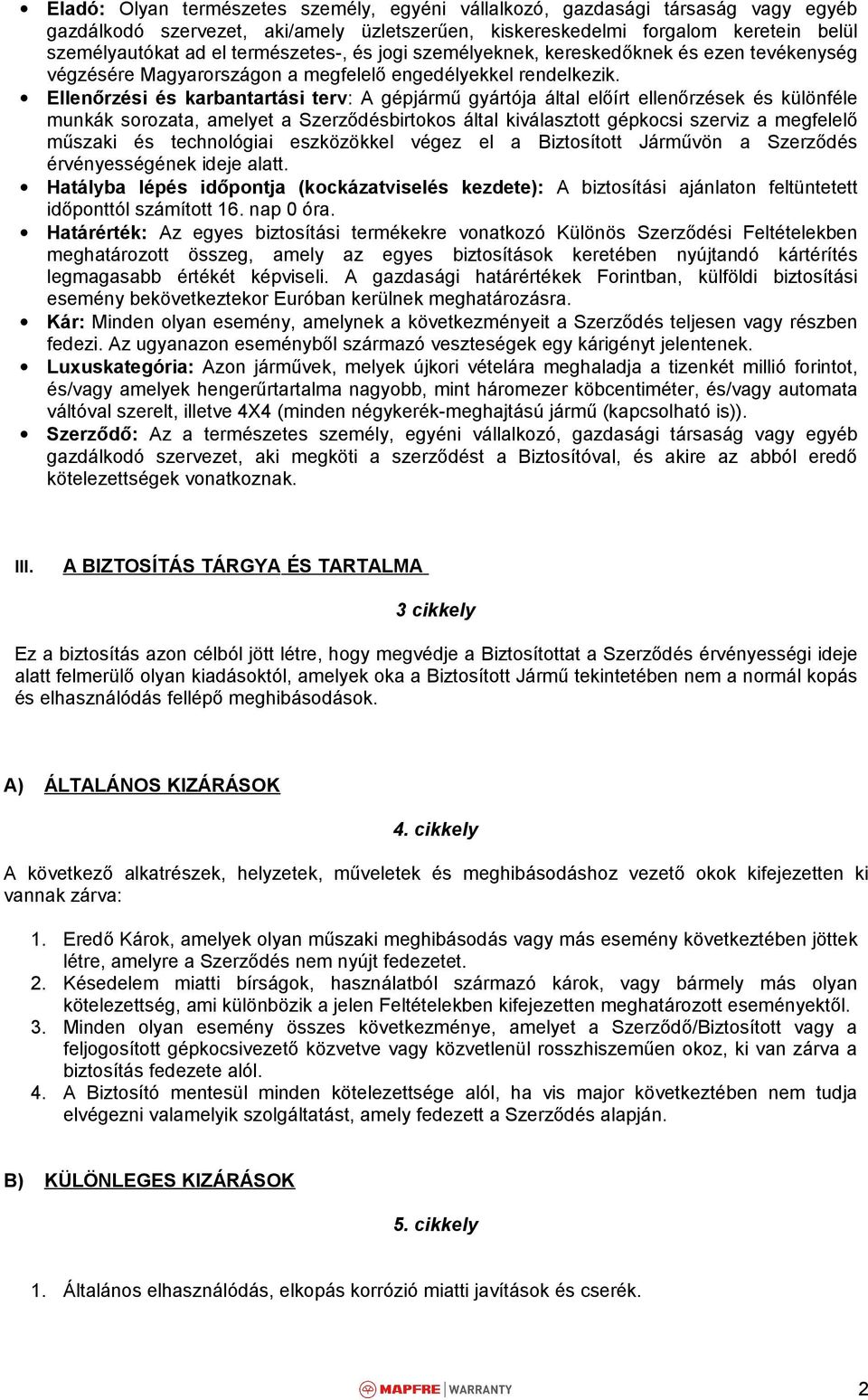 Ellenőrzési és karbantartási terv: A gépjármű gyártója által előírt ellenőrzések és különféle munkák sorozata, amelyet a Szerződésbirtokos által kiválasztott gépkocsi szerviz a megfelelő műszaki és