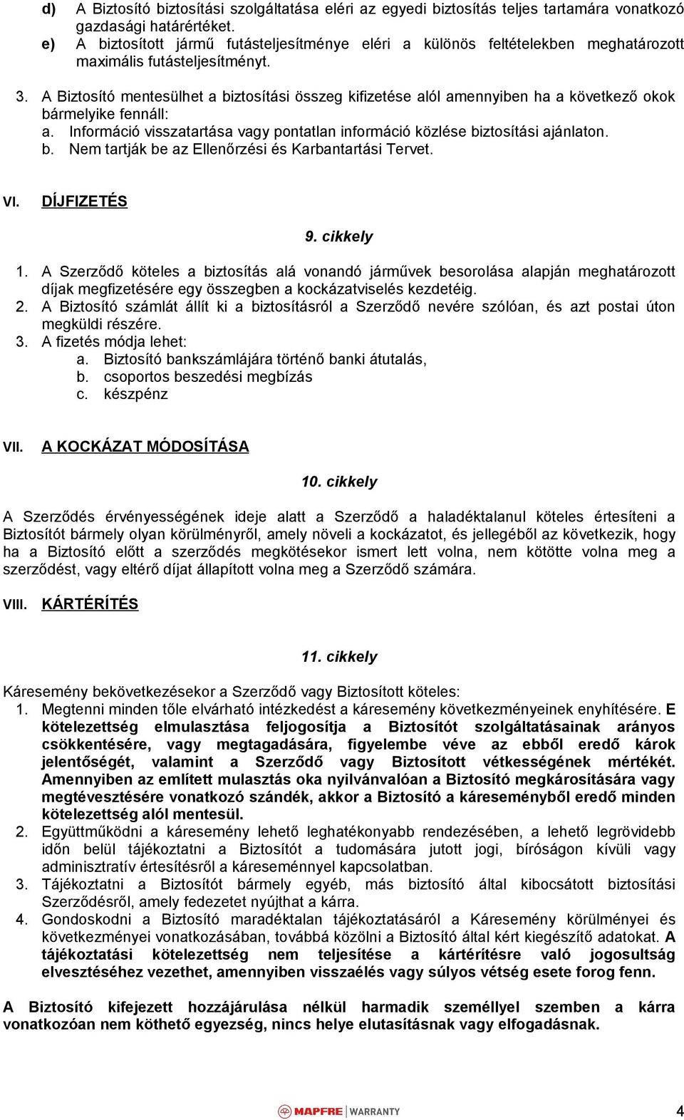 A Biztosító mentesülhet a biztosítási összeg kifizetése alól amennyiben ha a következő okok bármelyike fennáll: a. Információ visszatartása vagy pontatlan információ közlése biztosítási ajánlaton. b. Nem tartják be az Ellenőrzési és Karbantartási Tervet.