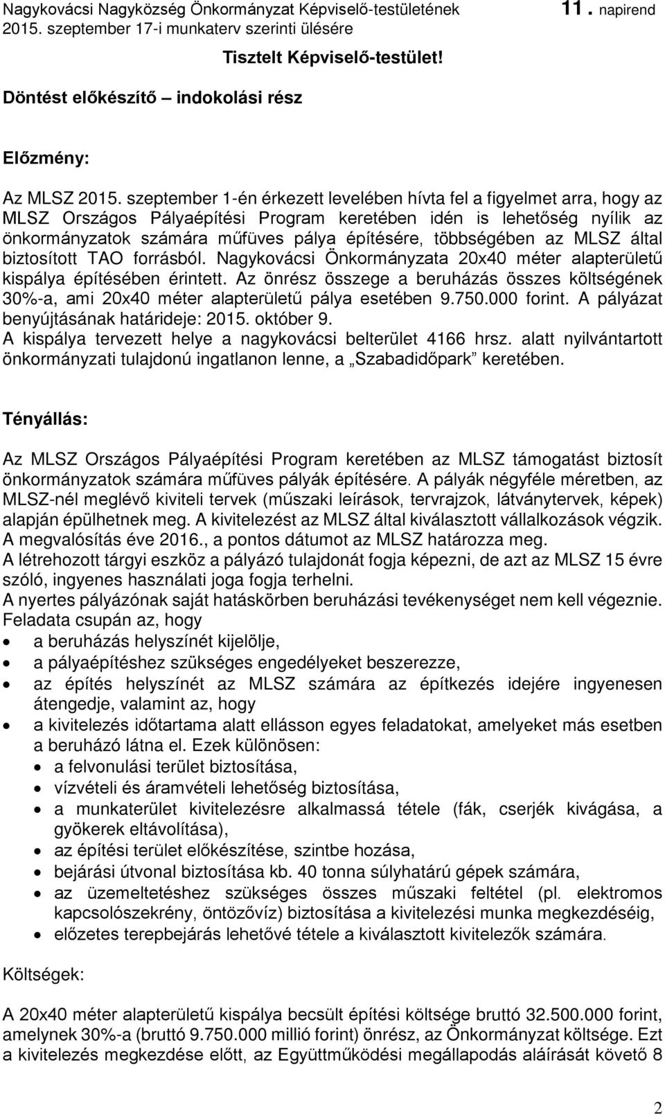 többségében az MLSZ által biztosított TAO forrásból. Nagykovácsi Önkormányzata 20x40 méter alapterületű kispálya építésében érintett.