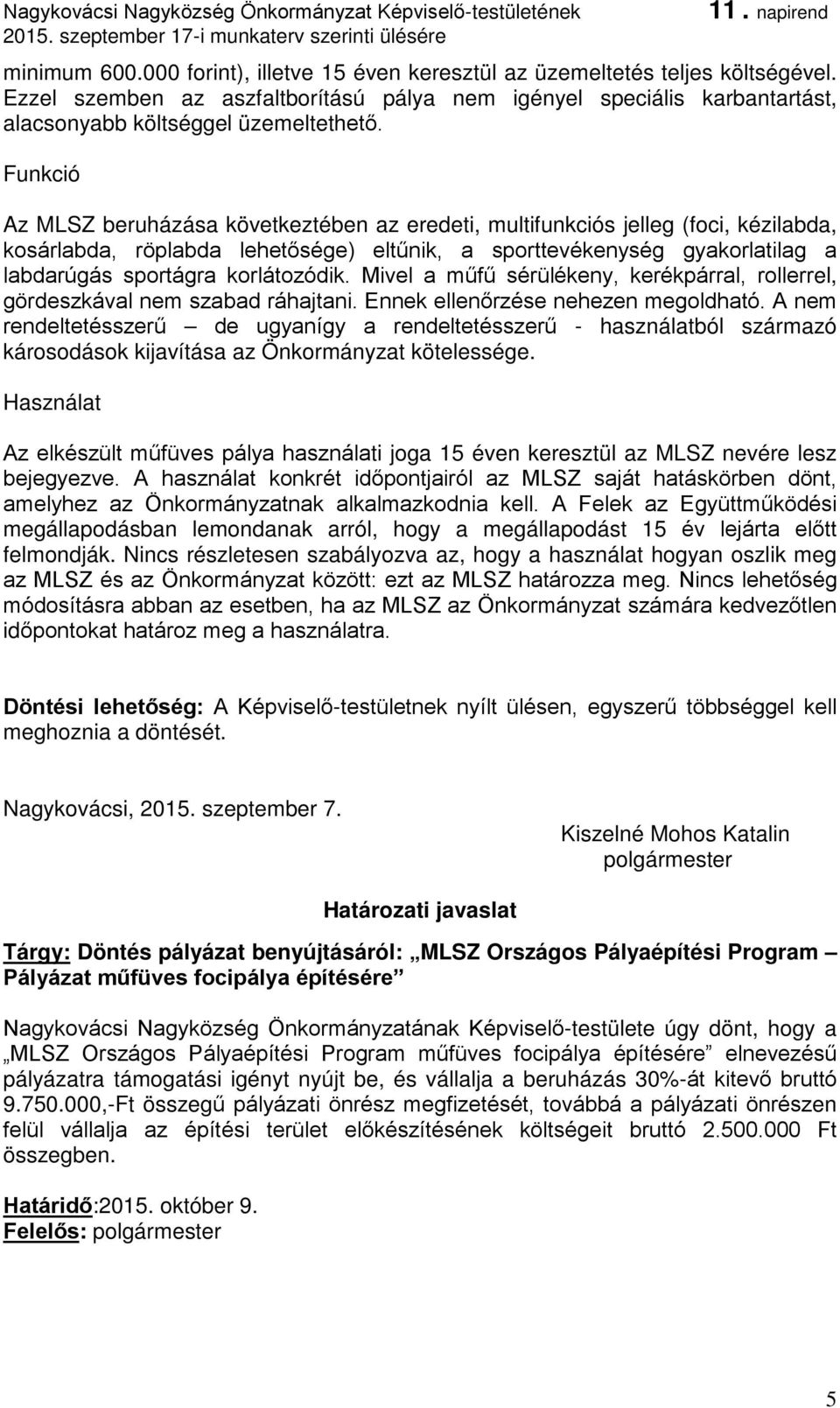 korlátozódik. Mivel a műfű sérülékeny, kerékpárral, rollerrel, gördeszkával nem szabad ráhajtani. Ennek ellenőrzése nehezen megoldható.