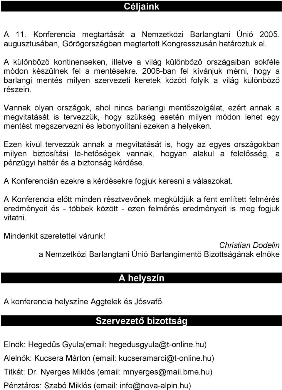 2006-ban fel kívánjuk mérni, hogy a barlangi mentés milyen szervezeti keretek között folyik a világ különböző részein.