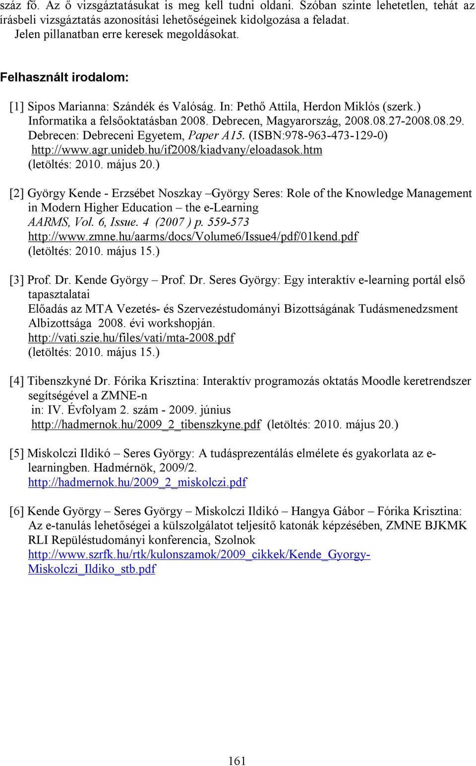 Debrecen, Magyarország, 2008.08.27-2008.08.29. Debrecen: Debreceni Egyetem, Paper A15. (ISBN:978-963-473-129-0) http://www.agr.unideb.hu/if2008/kiadvany/eloadasok.htm (letöltés: 2010. május 20.