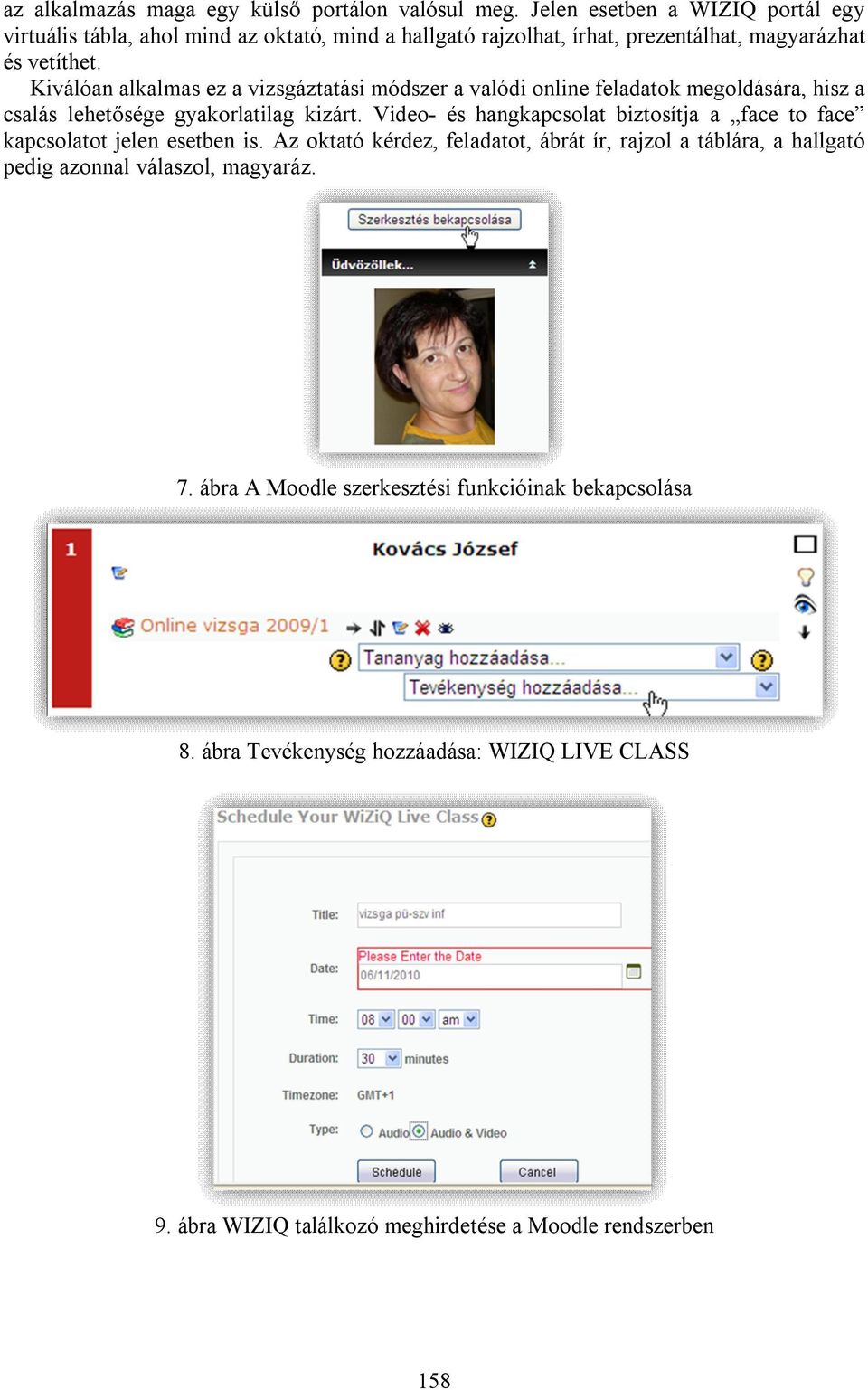 Kiválóan alkalmas ez a vizsgáztatási módszer a valódi online feladatok megoldására, hisz a csalás lehetősége gyakorlatilag kizárt.