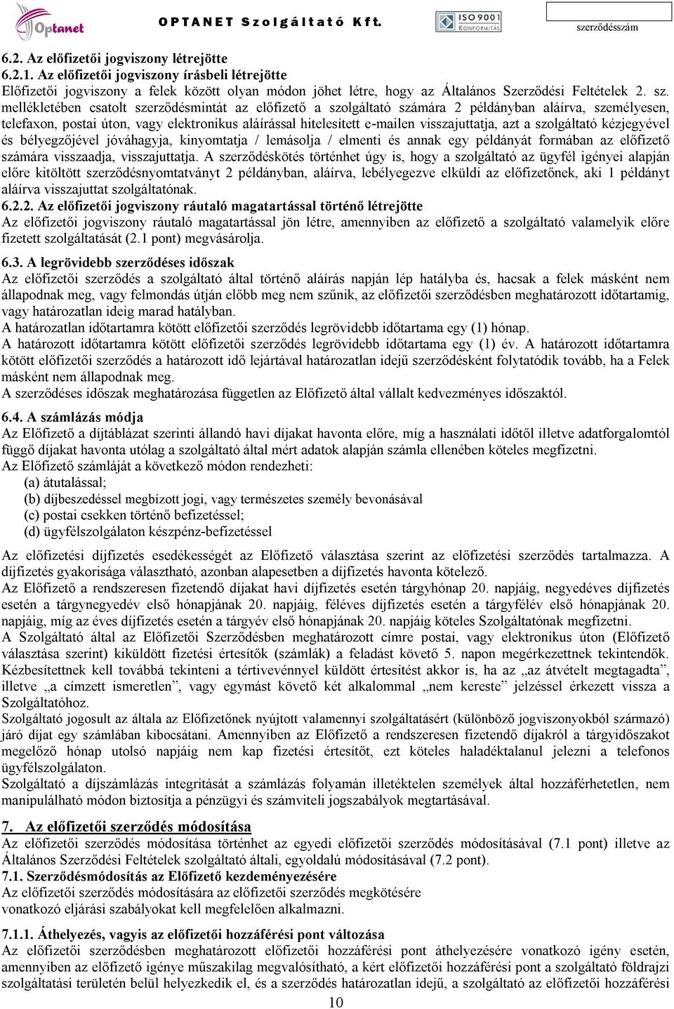 visszajuttatja, azt a szolgáltató kézjegyével és bélyegzőjével jóváhagyja, kinyomtatja / lemásolja / elmenti és annak egy példányát formában az előfizető számára visszaadja, visszajuttatja.