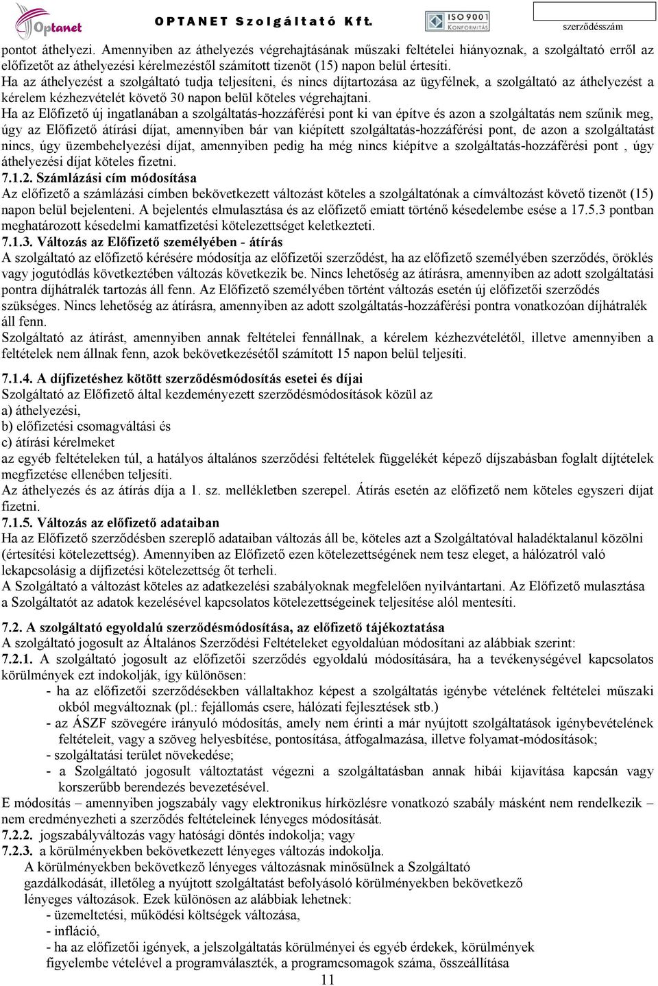 Ha az Előfizető új ingatlanában a szolgáltatás-hozzáférési pont ki van építve és azon a szolgáltatás nem szűnik meg, úgy az Előfizető átírási díjat, amennyiben bár van kiépített