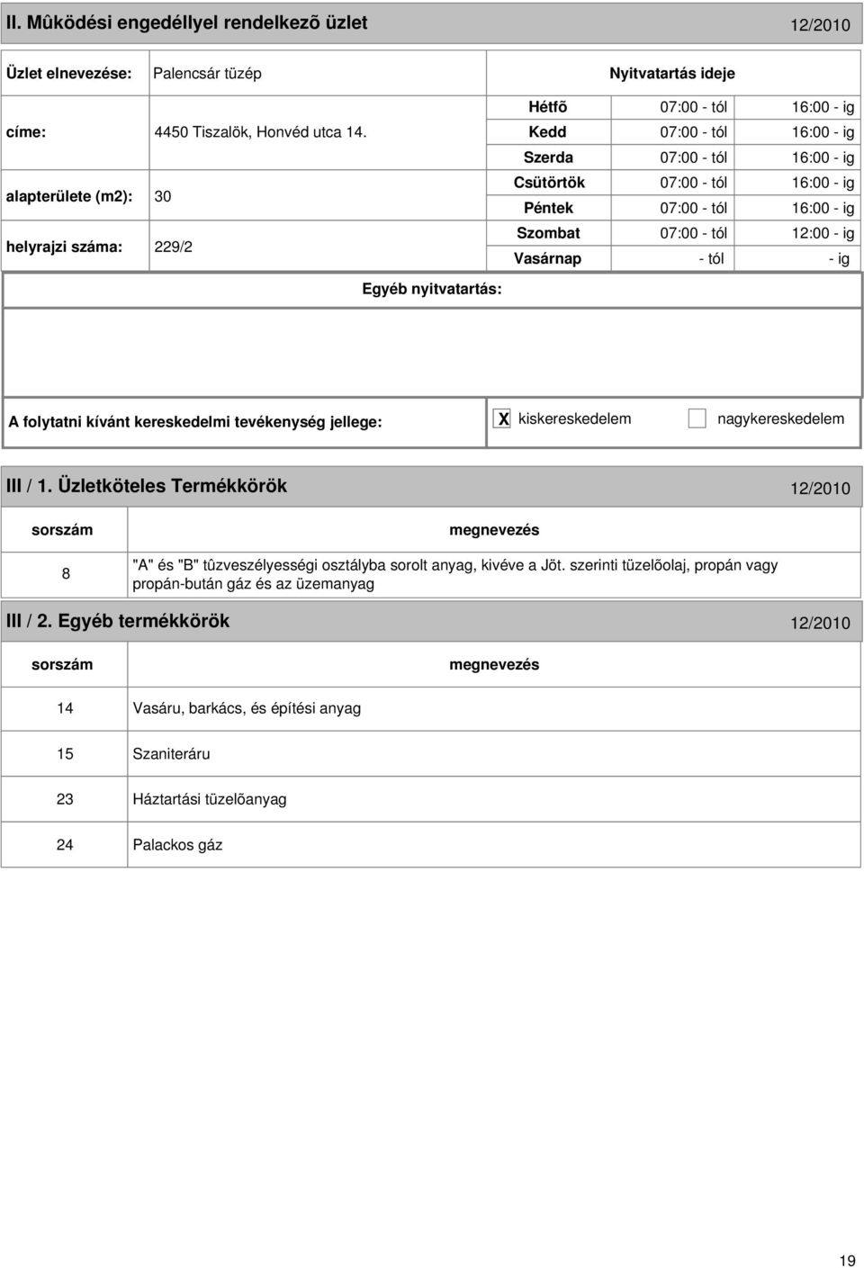 - ig 07:00 - tól 1:00 - ig - tól - ig III / 1. Üzletköteles Termékkörök 1/010 8 "A" és "B" tûzveszélyességi osztályba sorolt anyag, kivéve a Jöt.