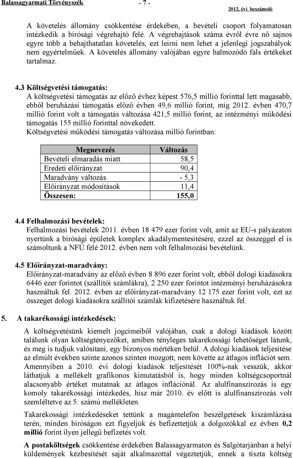 A követelés állomány valójában egyre halmozódó fals értékeket tartalmaz. 4.