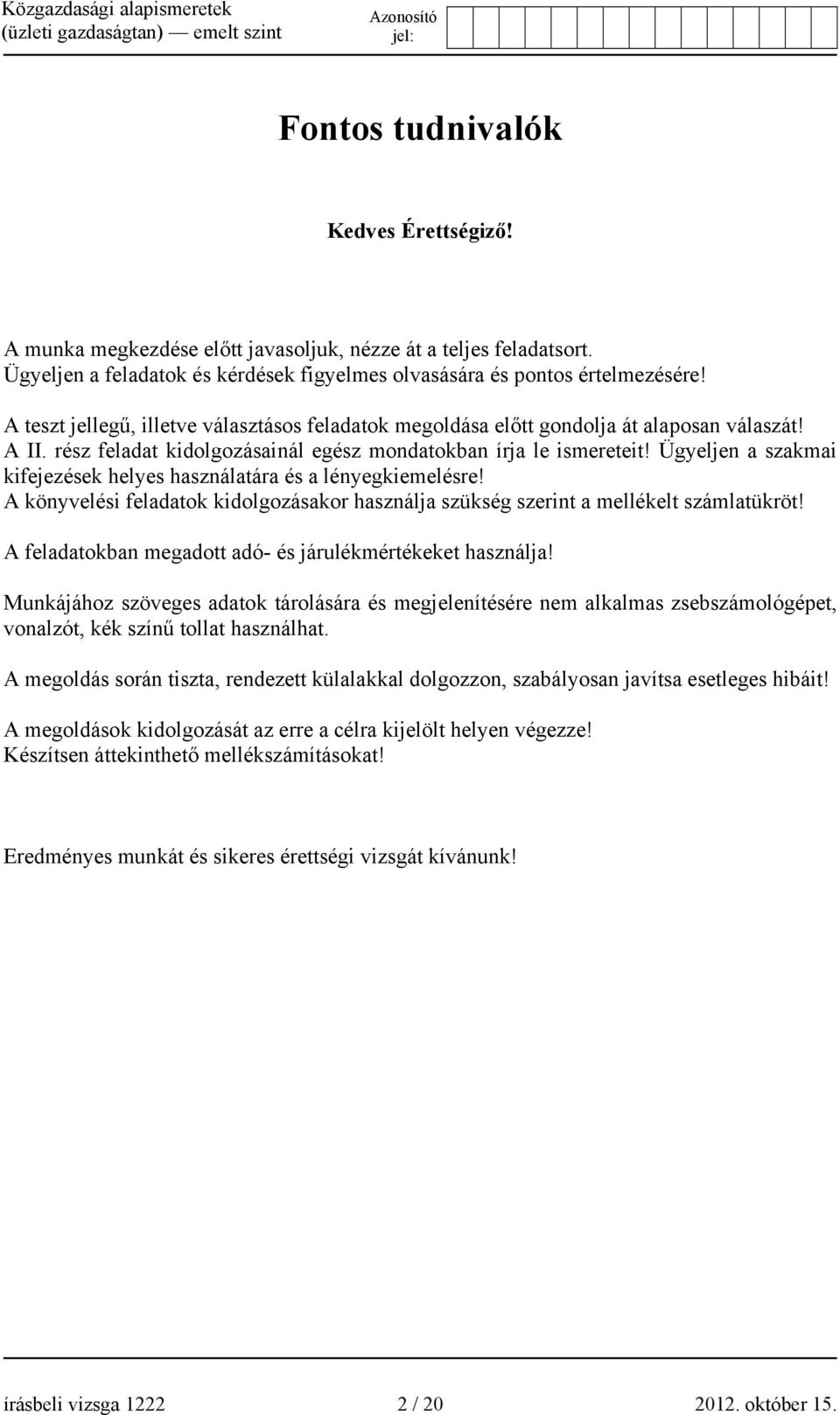 Ügyeljen a szakmai kifejezések helyes használatára és a lényegkiemelésre! A könyvelési feladatok kidolgozásakor használja szükség szerint a mellékelt számlatükröt!