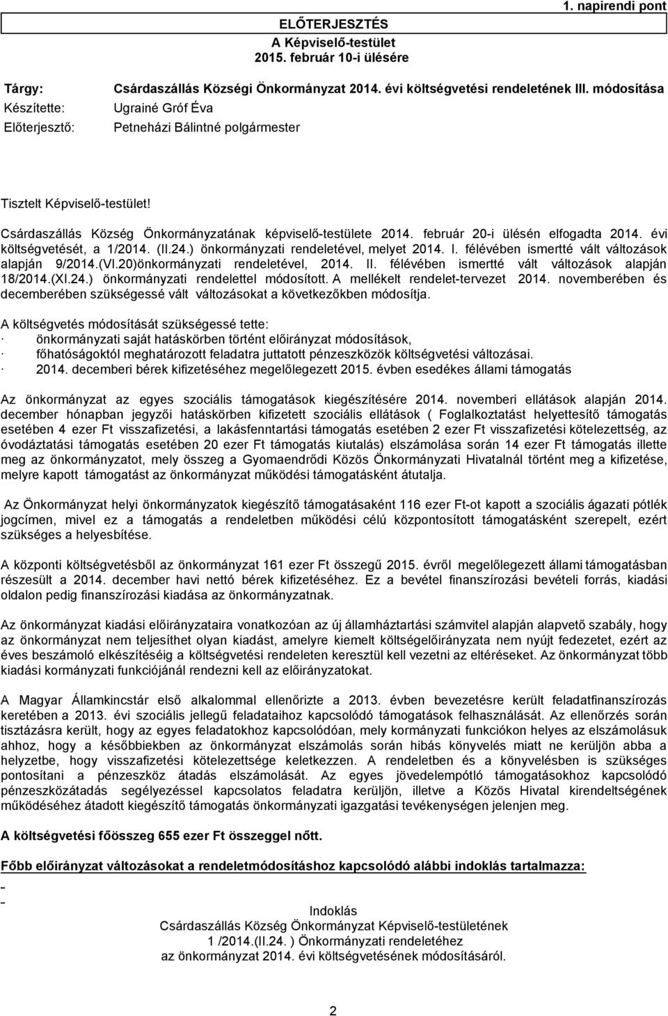 február 20-i ülésén elfogadta 2014. évi költségvetését, a 1/2014. (II.24.) önkormányzati rendeletével, melyet 2014. I. félévében ismertté vált változások alapján 9/2014.(VI.