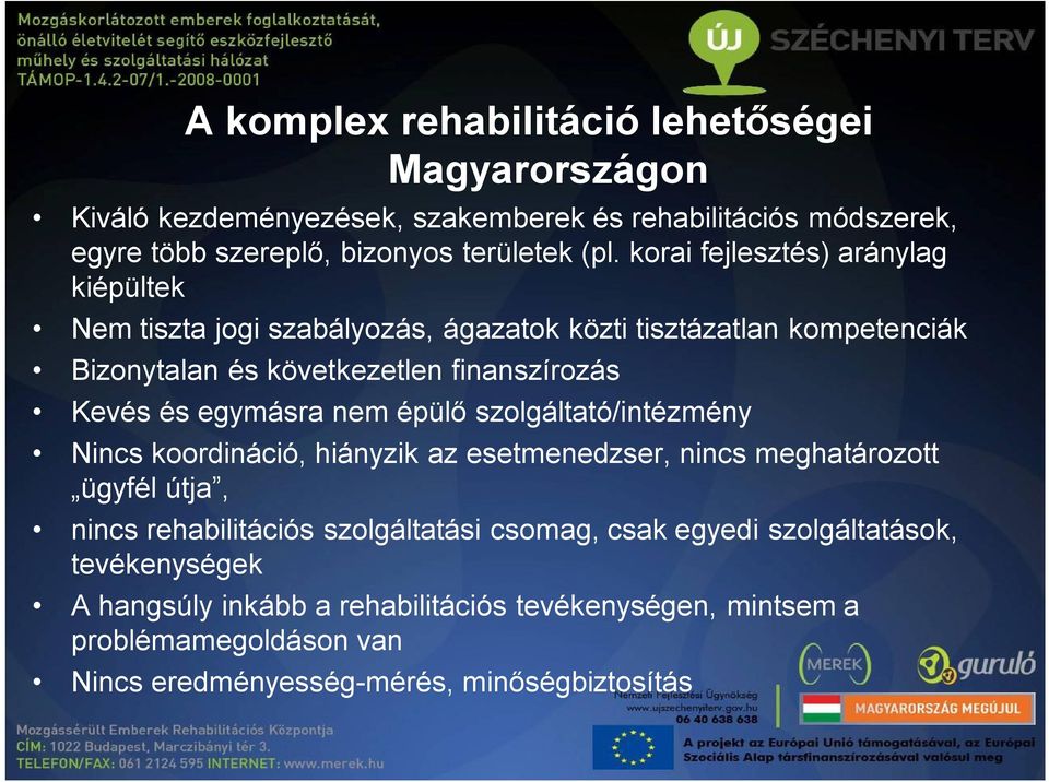 egymásra nem épülő szolgáltató/intézmény Nincs koordináció, hiányzik az esetmenedzser, nincs meghatározott ügyfél útja, nincs rehabilitációs szolgáltatási csomag,