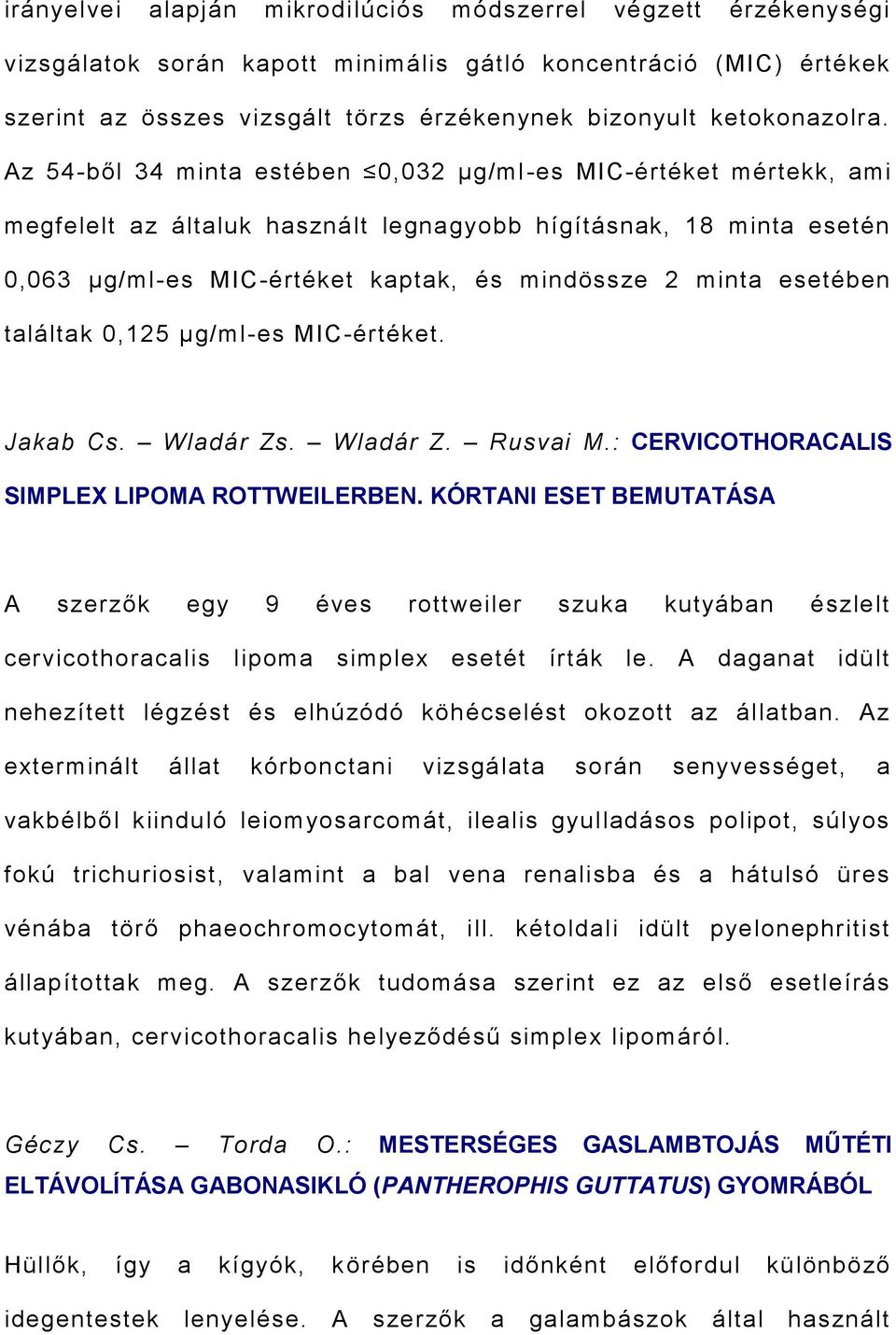 Az 54-ből 34 minta estében 0,032 μg/ml-es MIC-értéket mértekk, ami megfelelt az általuk használt legnagyobb hígításnak, 18 minta esetén 0,063 μg/ml-es MIC-értéket kaptak, és mindössze 2 minta