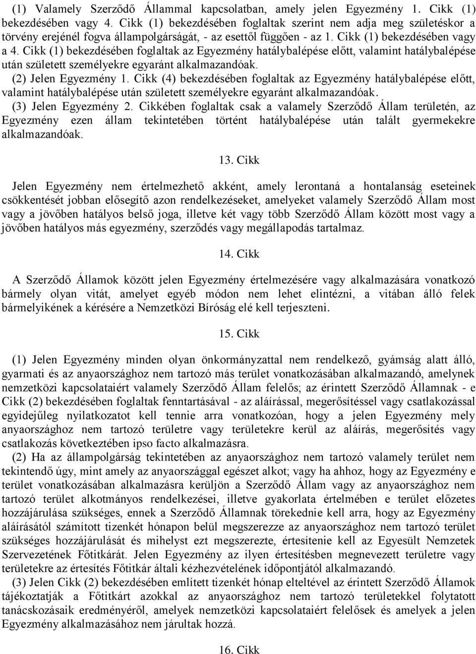 Cikk (1) bekezdésében foglaltak az Egyezmény hatálybalépése előtt, valamint hatálybalépése után született személyekre egyaránt alkalmazandóak. (2) Jelen Egyezmény 1.